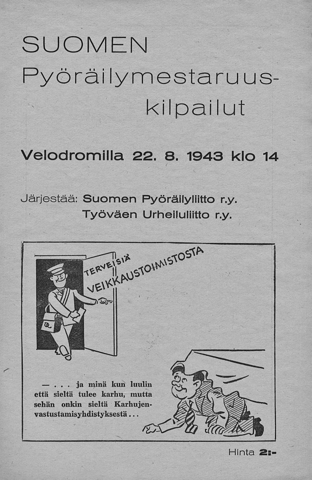 ... ja SUOMEN Pyöräily mestaruuskilpailut veiodromiiia 22. 8. 1943 klo 14 Järjestää: Suomen Pyöräilyliltto r.y. Työväen Urheiluliitto r.