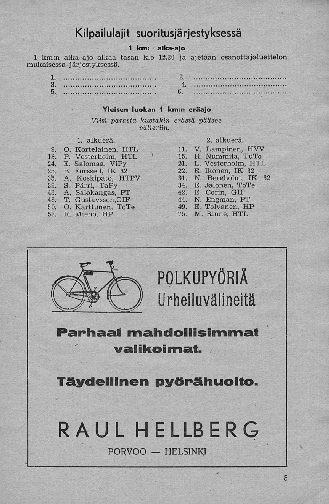 Kilpailulajit suoritusjärjestyksessä 1 km: ' aika-ajo 1 km:n aika-ajo alkaa tasan klo 12.30 ja ajetaan osanottajaluettelon mukaisessa järjestyksessä.