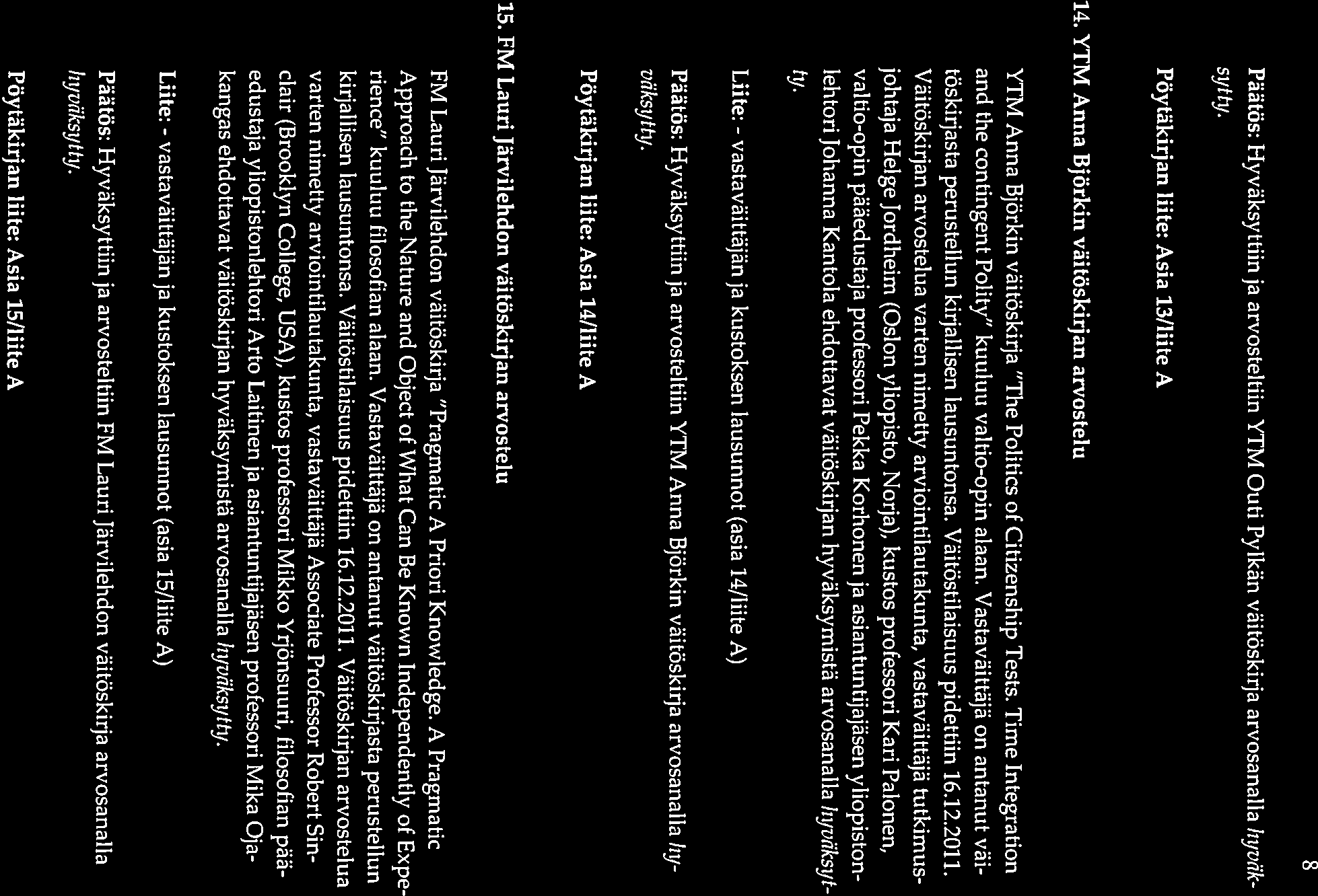 Päätös: Hyväksyttiin ja arvosteltiin YTM Outi Pylkän väitöskirja arvosanalla hzjväk 8 Pöytäkirjan liite: Asia 13/liite A 14.