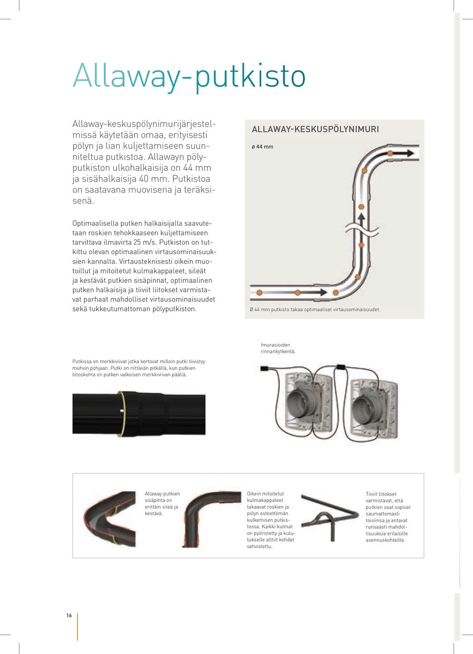 ALLAWAY-KESKUSPÖLYNIMURI ø 44 mm Optimaalisella putken halkaisijalla saavutetaan roskien tehokkaaseen kuljettamiseen tarvittava ilmavirta 25 m/s.