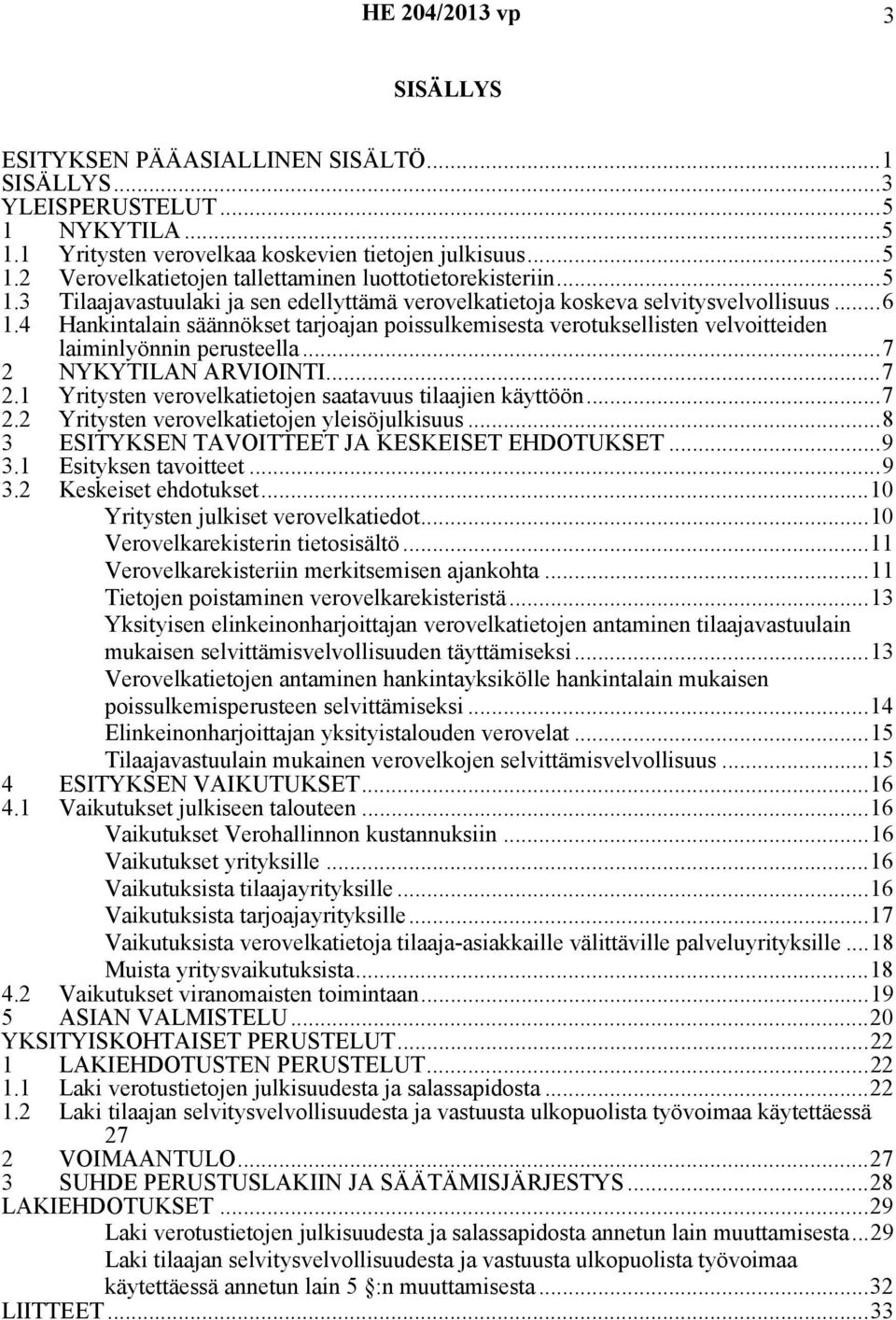 4 Hankintalain säännökset tarjoajan poissulkemisesta verotuksellisten velvoitteiden laiminlyönnin perusteella...7 2 NYKYTILAN ARVIOINTI...7 2.1 Yritysten verovelkatietojen saatavuus tilaajien käyttöön.