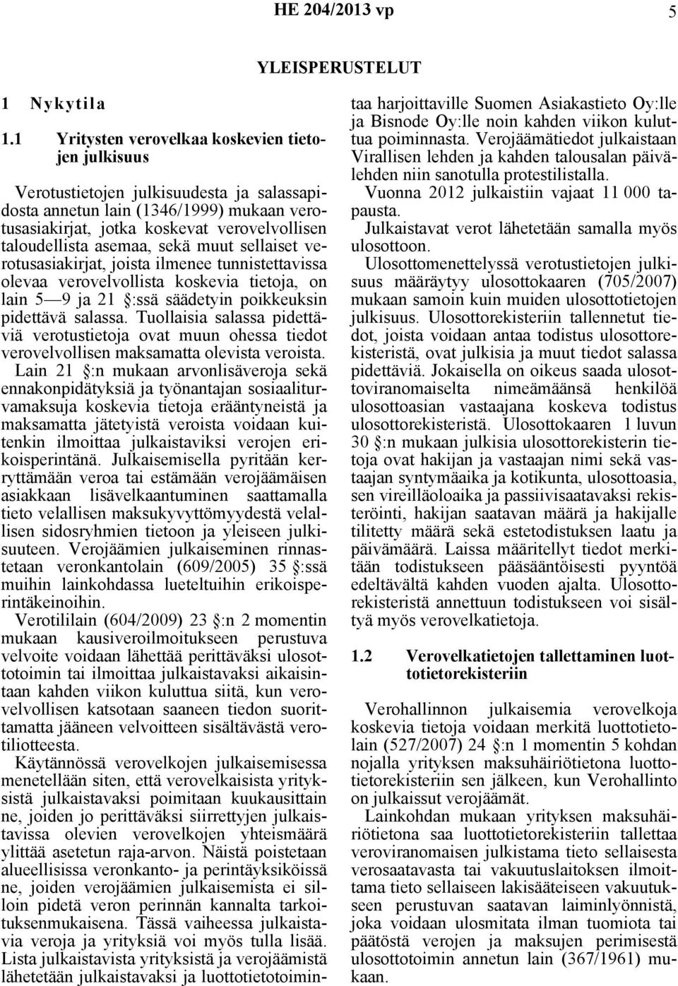 asemaa, sekä muut sellaiset verotusasiakirjat, joista ilmenee tunnistettavissa olevaa verovelvollista koskevia tietoja, on lain 5 9 ja 21 :ssä säädetyin poikkeuksin pidettävä salassa.