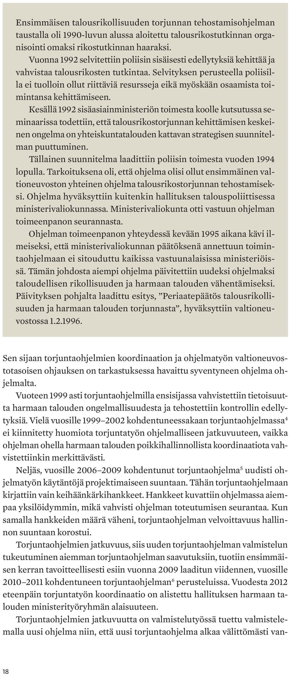 Selvityksen perusteella poliisilla ei tuolloin ollut riittäviä resursseja eikä myöskään osaamista toimintansa kehittämiseen.