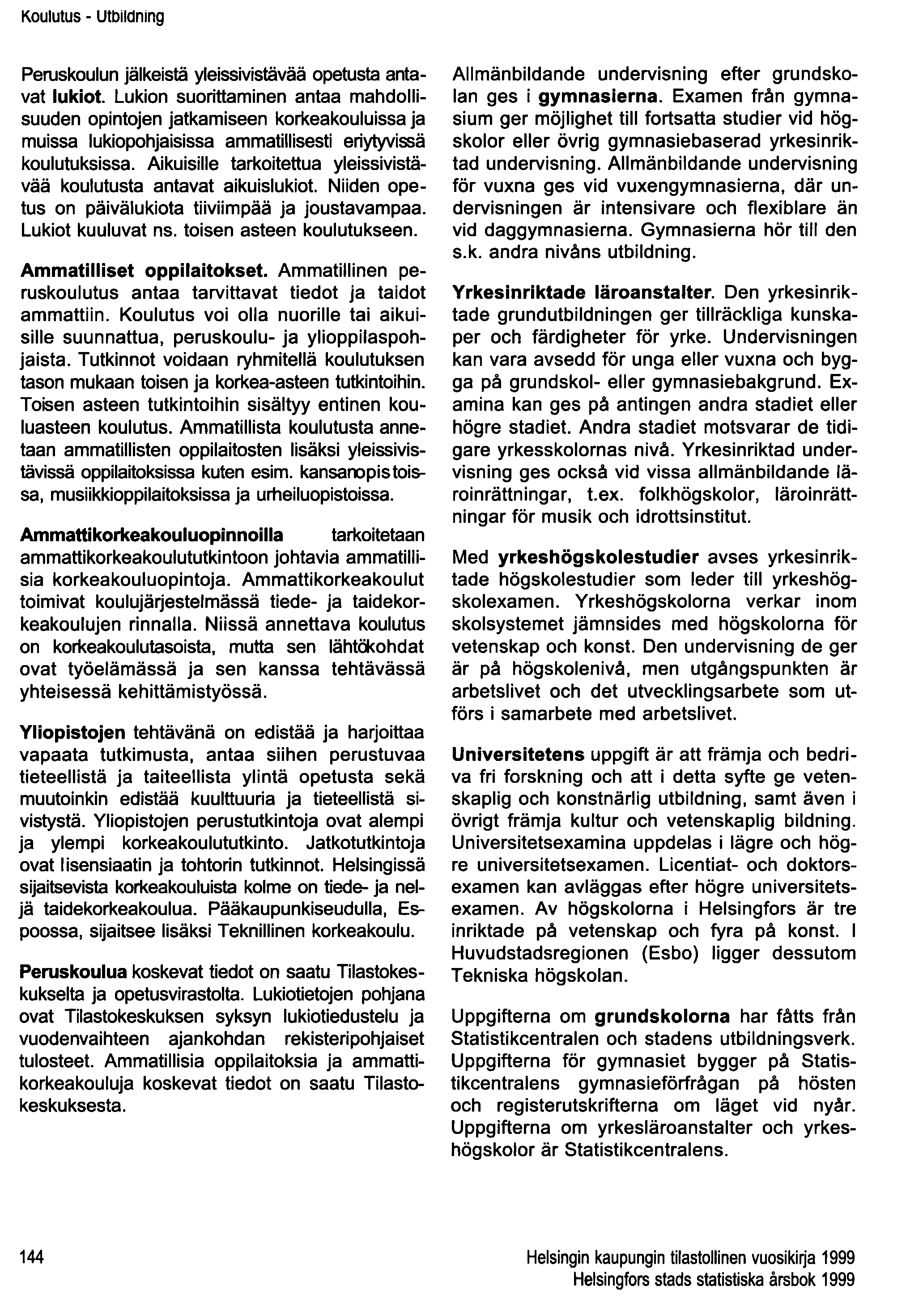 Koulutus - Utbildnlng Peruskoulun jälkeistä yleissivistävää opetusta antavat lukiot.