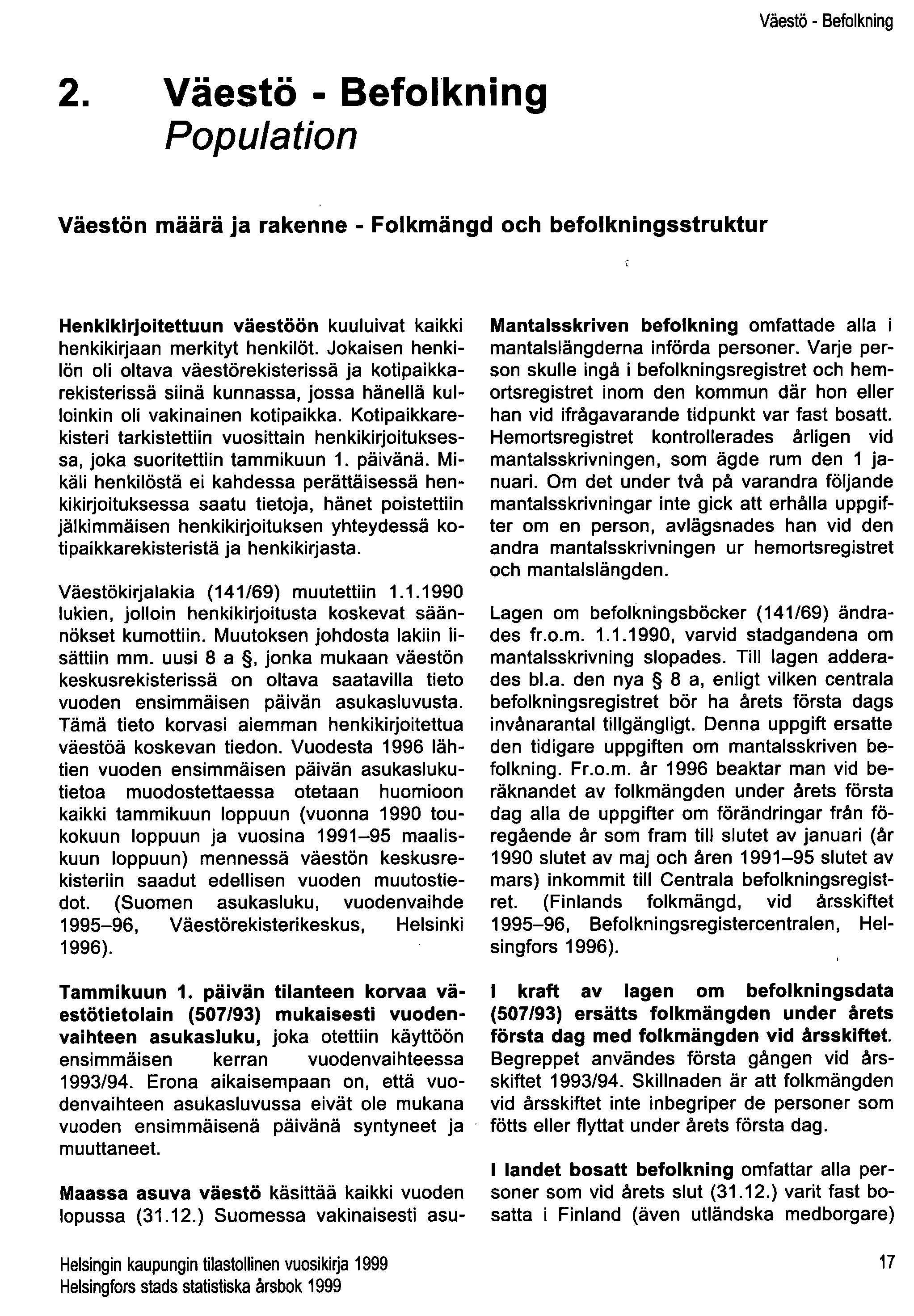 Väestö - Befolkning 2. Väestö - Befolkning Population Väestön määrä ja rakenne - Folkmängd och befolkningsstruktur Henkikirjoitettuun väestöön kuuluivat kaikki henkikirjaan merkityt henkilöt.