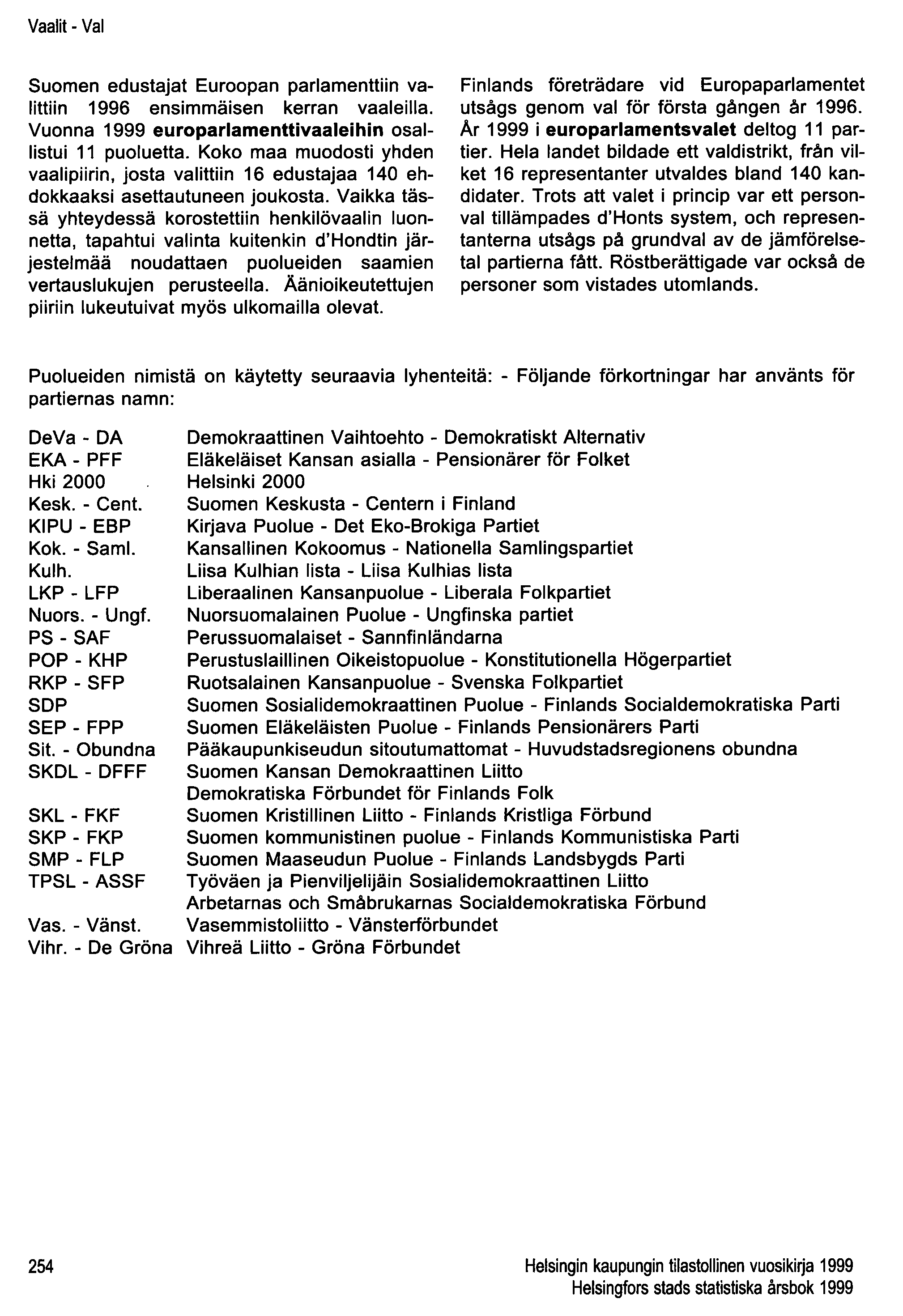 Vaalit - Vai Suomen edustajat Euroopan parlamenttiin valittiin 1996 ensimmäisen kerran vaaleilla. Vuonna 1999 europarlamenttivaaleihin osallistui 11 puoluetta.