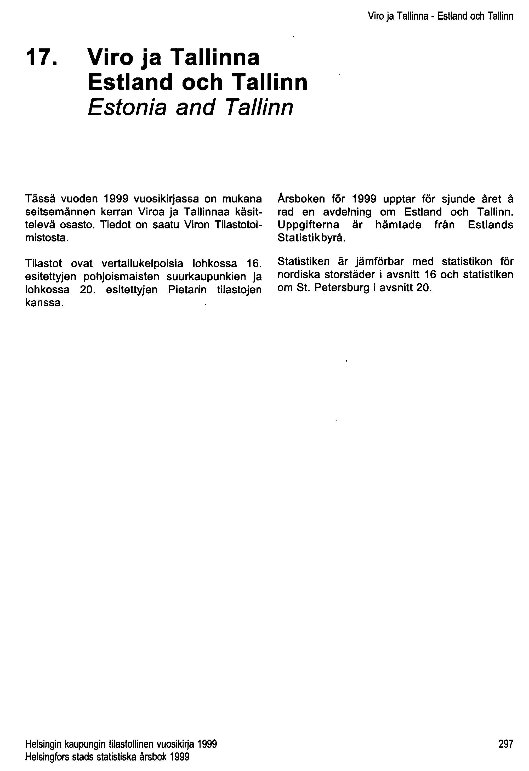 Viro ja Tallinna - Estland och Tallinn 17. Viro ja Tallinna Estland och Tallinn Estonia and Tallinn Tässä vuoden 1999 vuosikirjassa on mukana seitsemännen kerran Viroa ja Tallinnaa käsittelevä osasto.