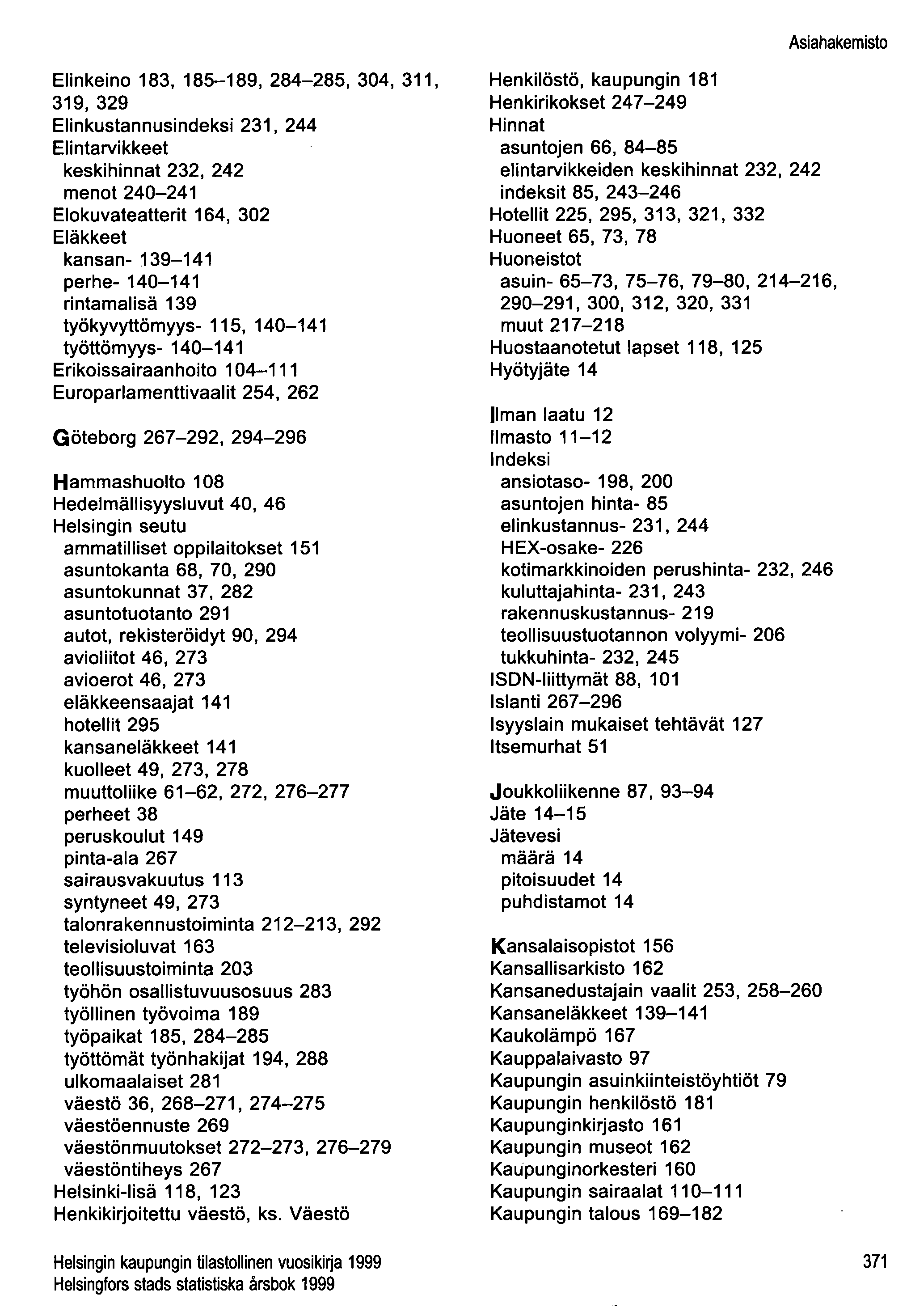 Asiahakemisto Elinkeino 183, 185-189, 284-285, 304, 311, 319, 329 Elinkustannusindeksi 231, 244 Elintarvikkeet keski hinnat 232, 242 menot 240-241 Elokuvateatterit 164, 302 Eläkkeet kansan- 139-141