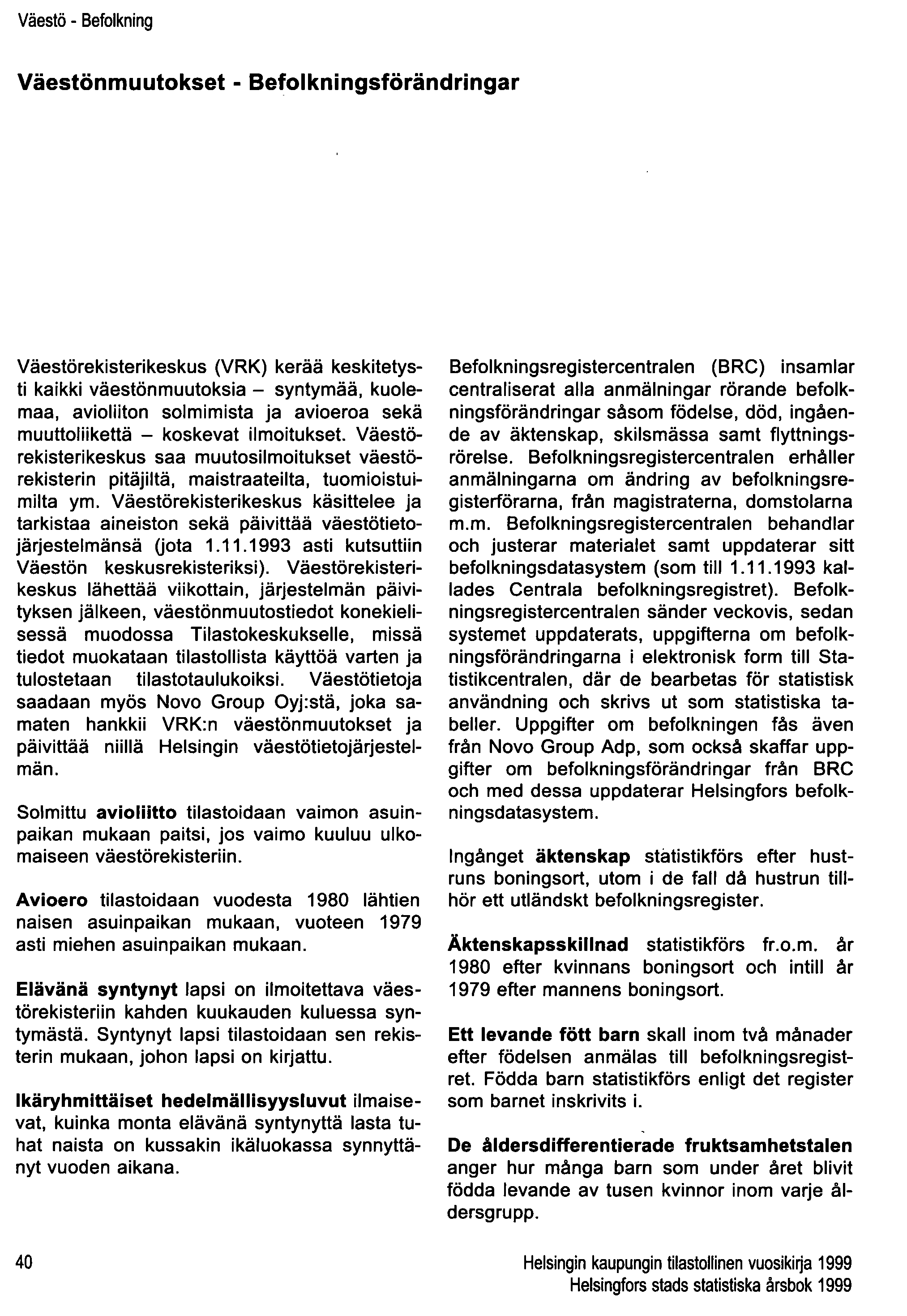 Väestö - Befolkning Väestönmuutokset - Befolkningsförändringar Väestörekisterikeskus (VRK) kerää keskitetysti kaikki väestön muutoksia - syntymää, kuolemaa, avioliiton solmimista ja avioeroa sekä