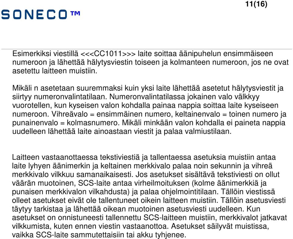 Numeronvalintatilassa jokainen valo välkkyy vuorotellen, kun kyseisen valon kohdalla painaa nappia soittaa laite kyseiseen numeroon.