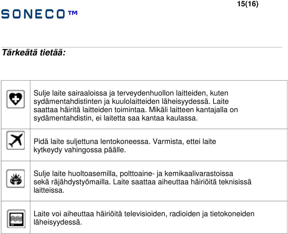 Pidä laite suljettuna lentokoneessa. Varmista, ettei laite kytkeydy vahingossa päälle.