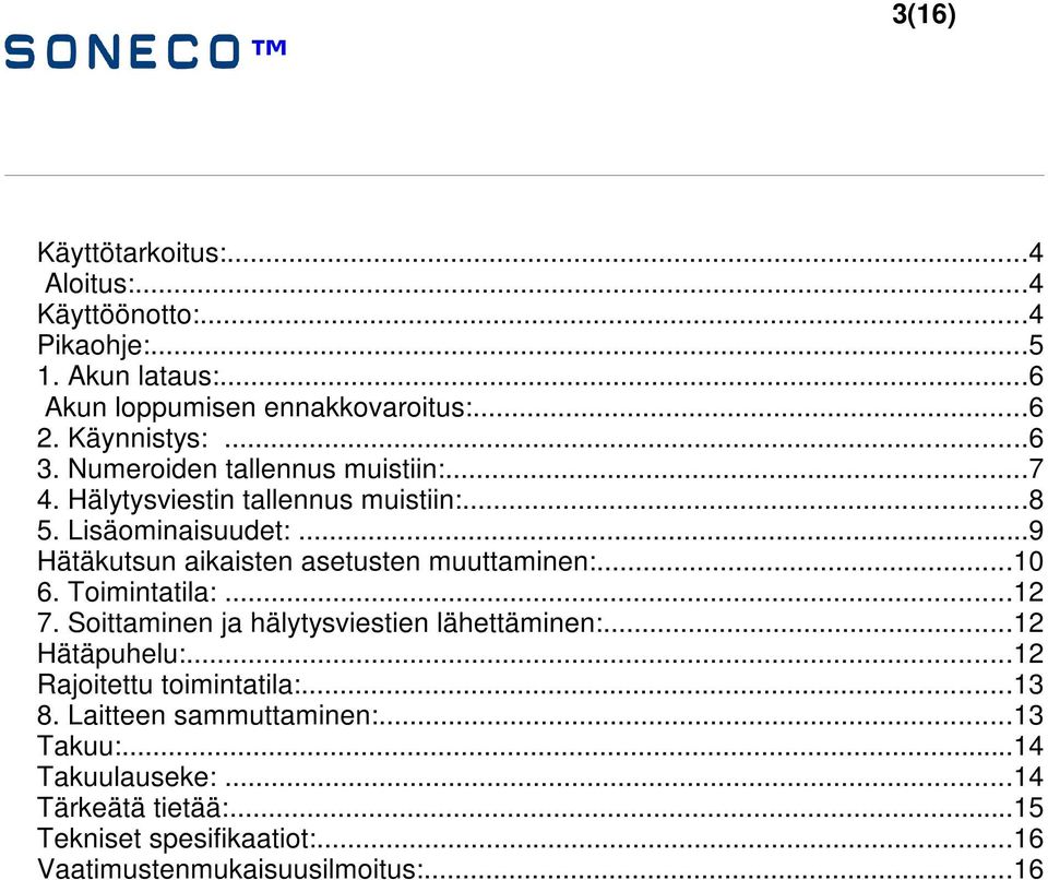 ..9 Hätäkutsun aikaisten asetusten muuttaminen:...10 6. Toimintatila:...12 7. Soittaminen ja hälytysviestien lähettäminen:...12 Hätäpuhelu:.