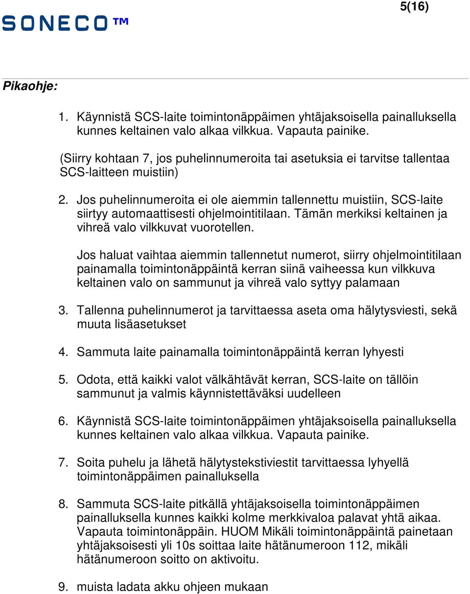 Jos puhelinnumeroita ei ole aiemmin tallennettu muistiin, SCS-laite siirtyy automaattisesti ohjelmointitilaan. Tämän merkiksi keltainen ja vihreä valo vilkkuvat vuorotellen.