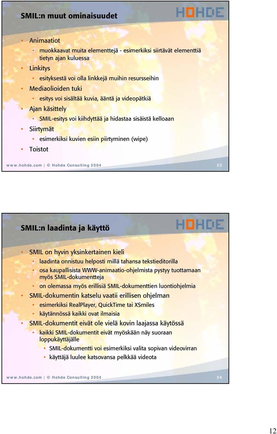 com Hohde Consulting 2004 23 SMIL:n laadinta ja käyttö SMIL on hyvin yksinkertainen kieli laadinta onnistuu helposti millä tahansa tekstieditorilla osa kaupallisista WWW-animaatio-ohjelmista pystyy