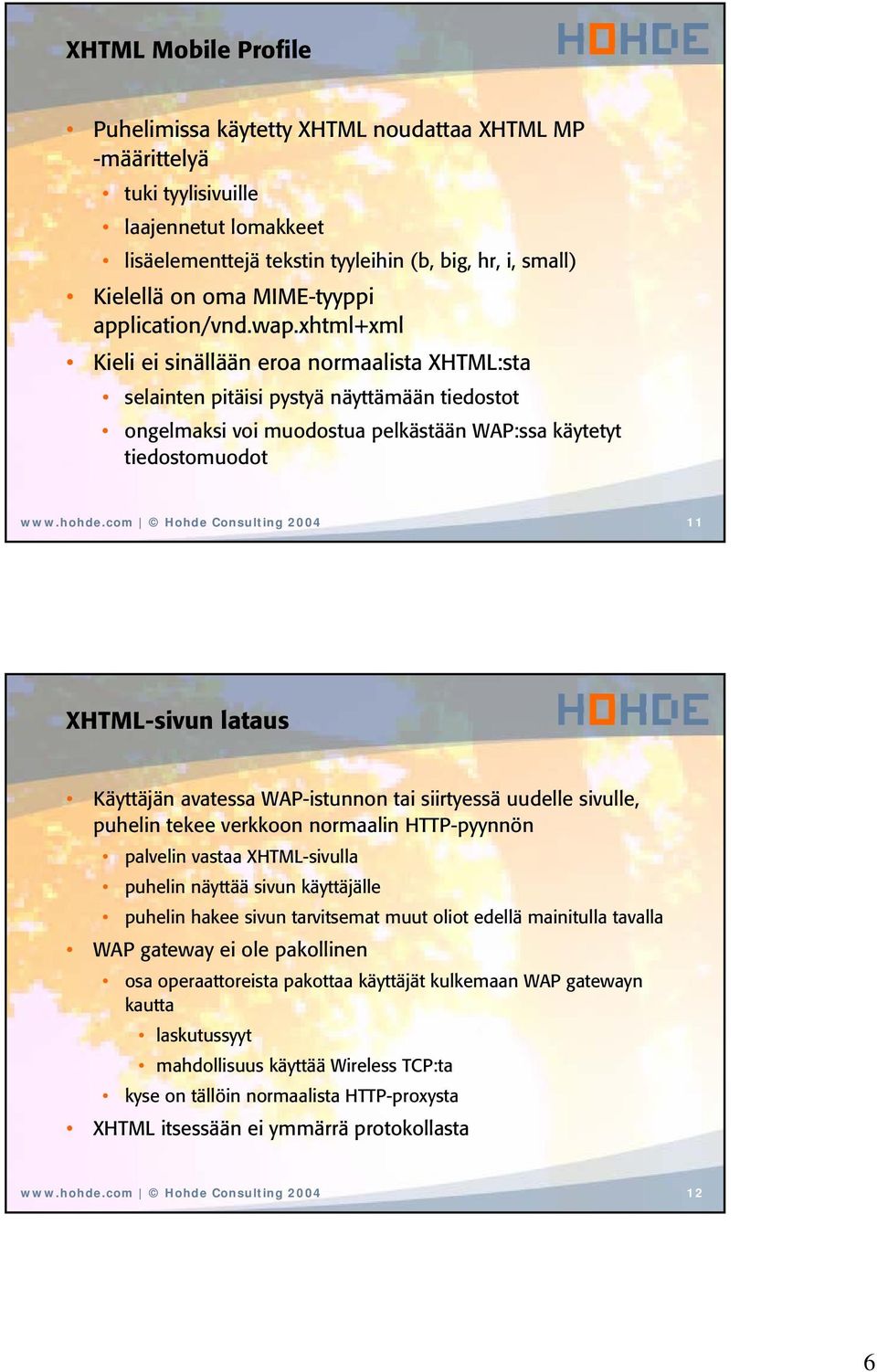 xhtml+xml Kieli ei sinällään eroa normaalista XHTML:sta selainten pitäisi pystyä näyttämään tiedostot ongelmaksi voi muodostua pelkästään WAP:ssa käytetyt tiedostomuodot www.hohde.