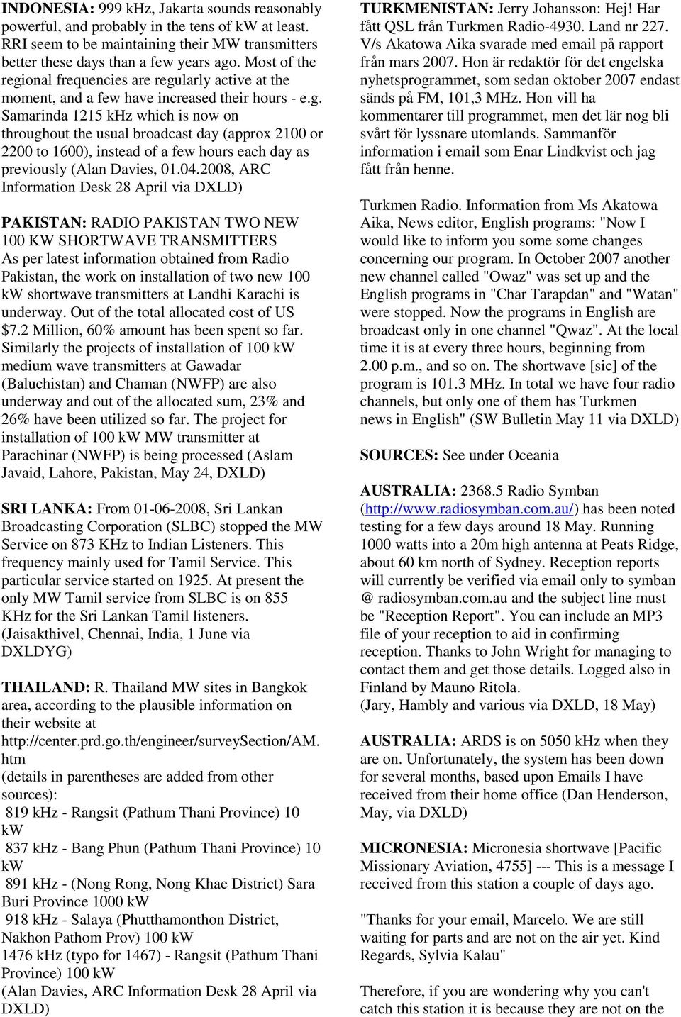 04.2008, ARC Information Desk 28 April via DXLD) PAKISTAN: RADIO PAKISTAN TWO NEW 100 KW SHORTWAVE TRANSMITTERS As per latest information obtained from Radio Pakistan, the work on installation of two