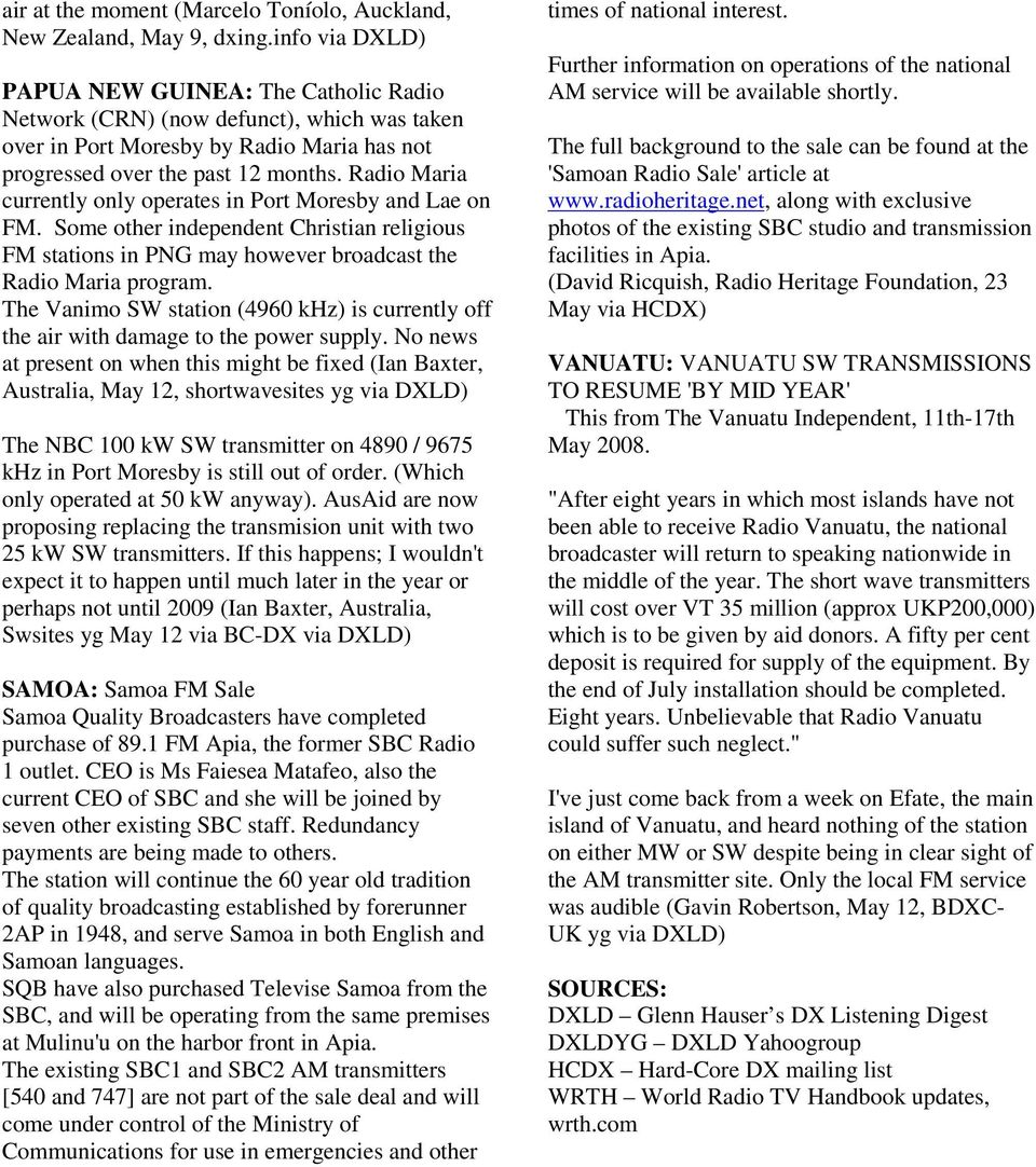 Radio Maria currently only operates in Port Moresby and Lae on FM. Some other independent Christian religious FM stations in PNG may however broadcast the Radio Maria program.