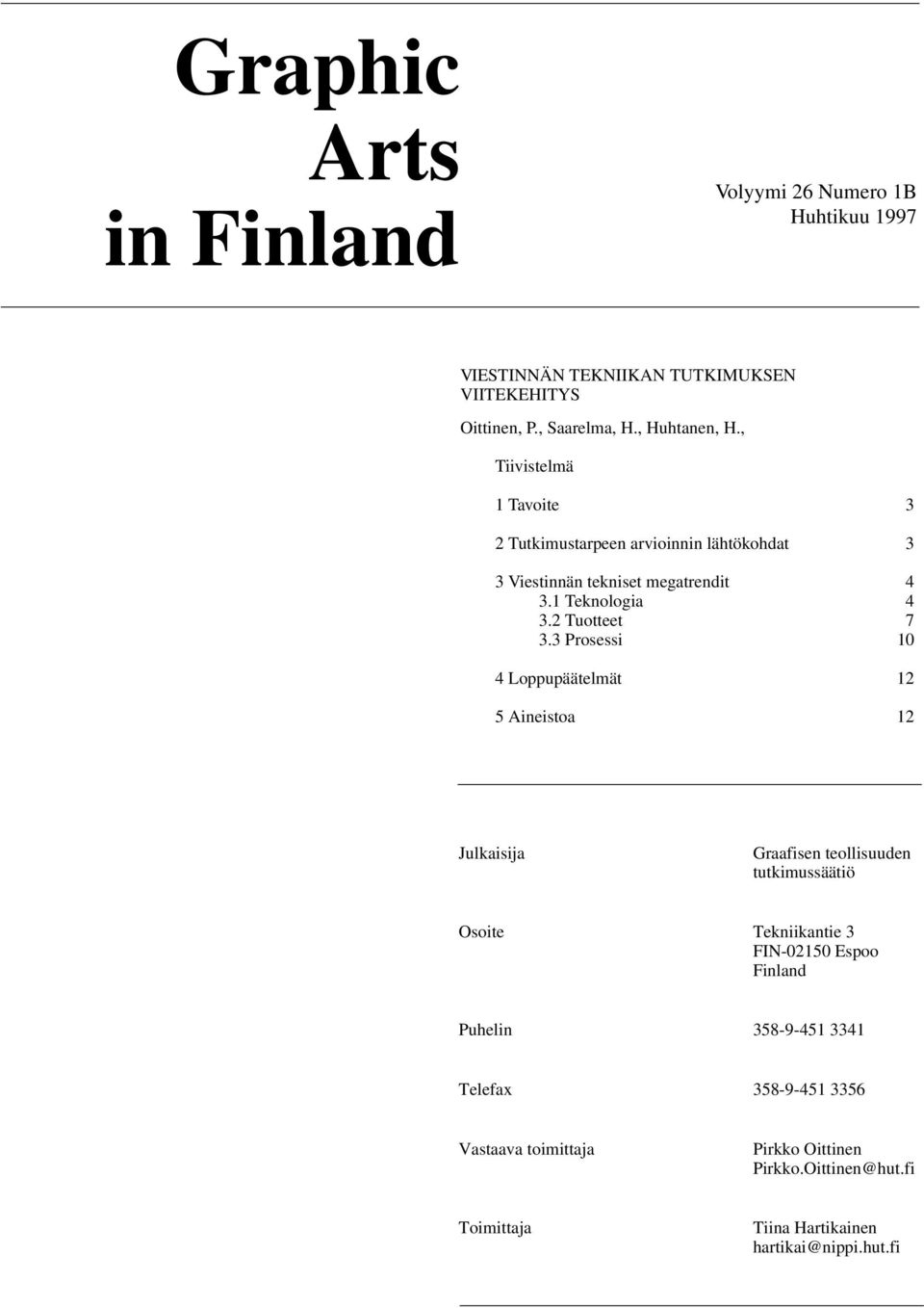 3 Prosessi 10 4 Loppupäätelmät 12 5 Aineistoa 12 Julkaisija Graafisen teollisuuden tutkimussäätiö Osoite Tekniikantie 3 FIN-02150 Espoo Finland