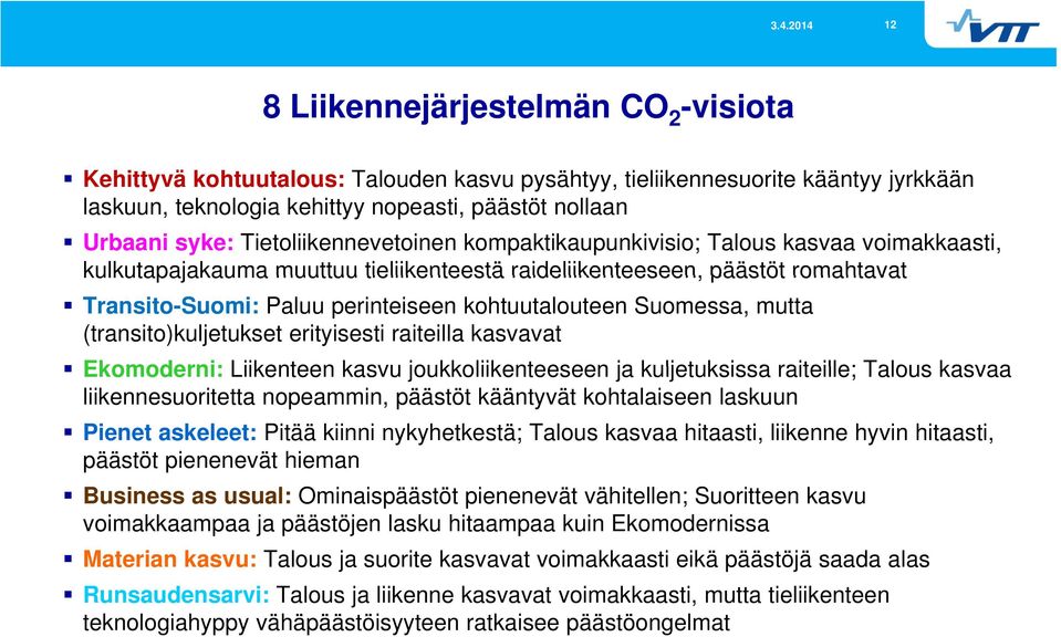 kohtuutalouteen Suomessa, mutta (transito)kuljetukset erityisesti raiteilla kasvavat Ekomoderni: Liikenteen kasvu joukkoliikenteeseen ja kuljetuksissa raiteille; Talous kasvaa liikennesuoritetta