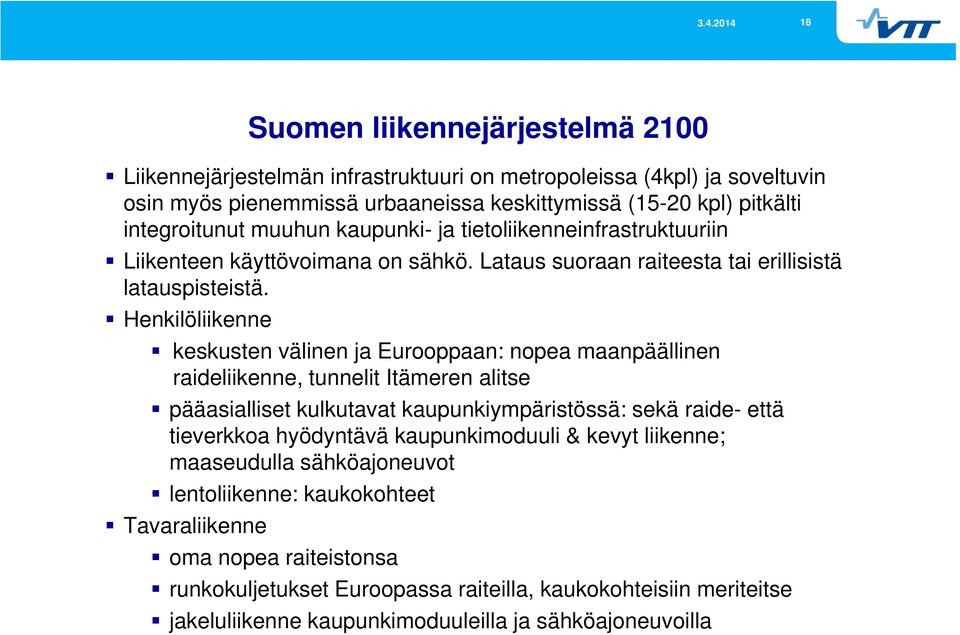 Henkilöliikenne keskusten välinen ja Eurooppaan: nopea maanpäällinen raideliikenne, tunnelit Itämeren alitse pääasialliset kulkutavat kaupunkiympäristössä: sekä raide- että tieverkkoa hyödyntävä