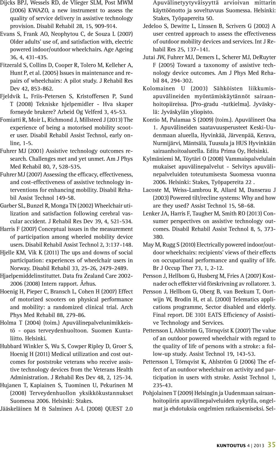 Fitzerald S, Collins D, Cooper R, Tolero M, Kelleher A, Hunt P, et al. (2005) Issues in maintenance and repairs of wheelchairs: A pilot study. J Rehabil Res Dev 42, 853-862.