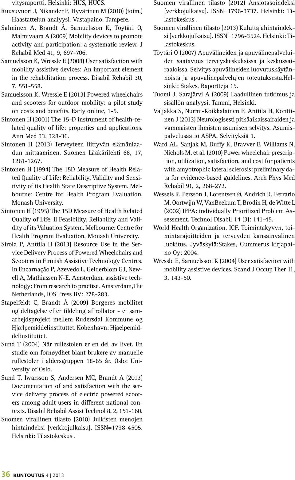 Samuelsson K, Wressle E (2008) User satisfaction with mobility assistive devices: An important element in the rehabilitation process. Disabil Rehabil 30, 7, 551-558.