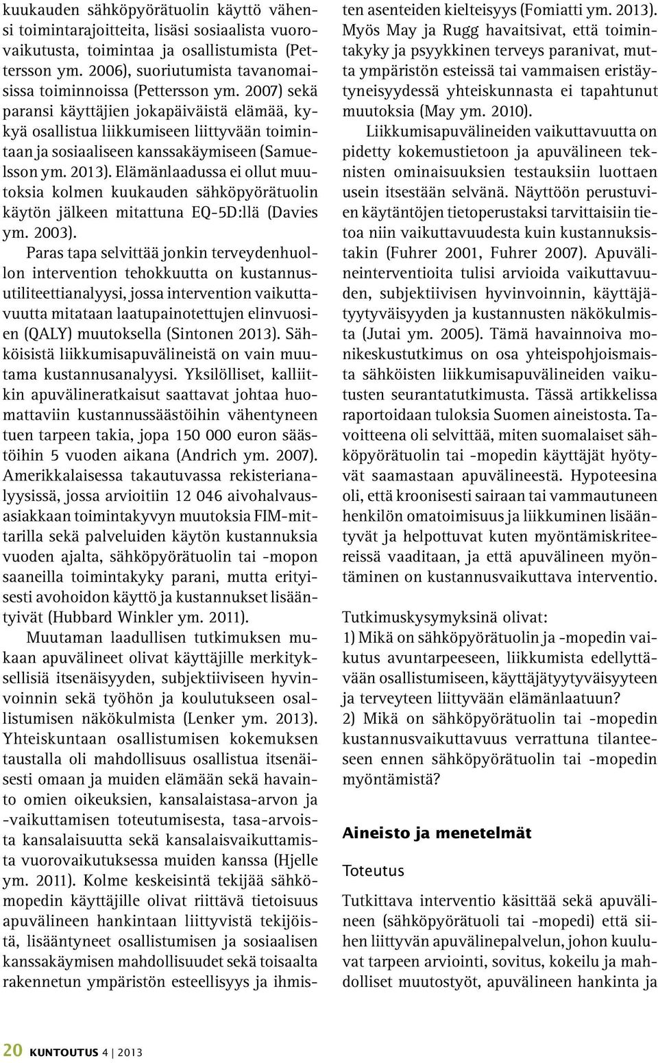 2007) sekä paransi käyttäjien jokapäiväistä elämää, kykyä osallistua liikkumiseen liittyvään toimintaan ja sosiaaliseen kanssakäymiseen (Samuelsson ym. 2013).