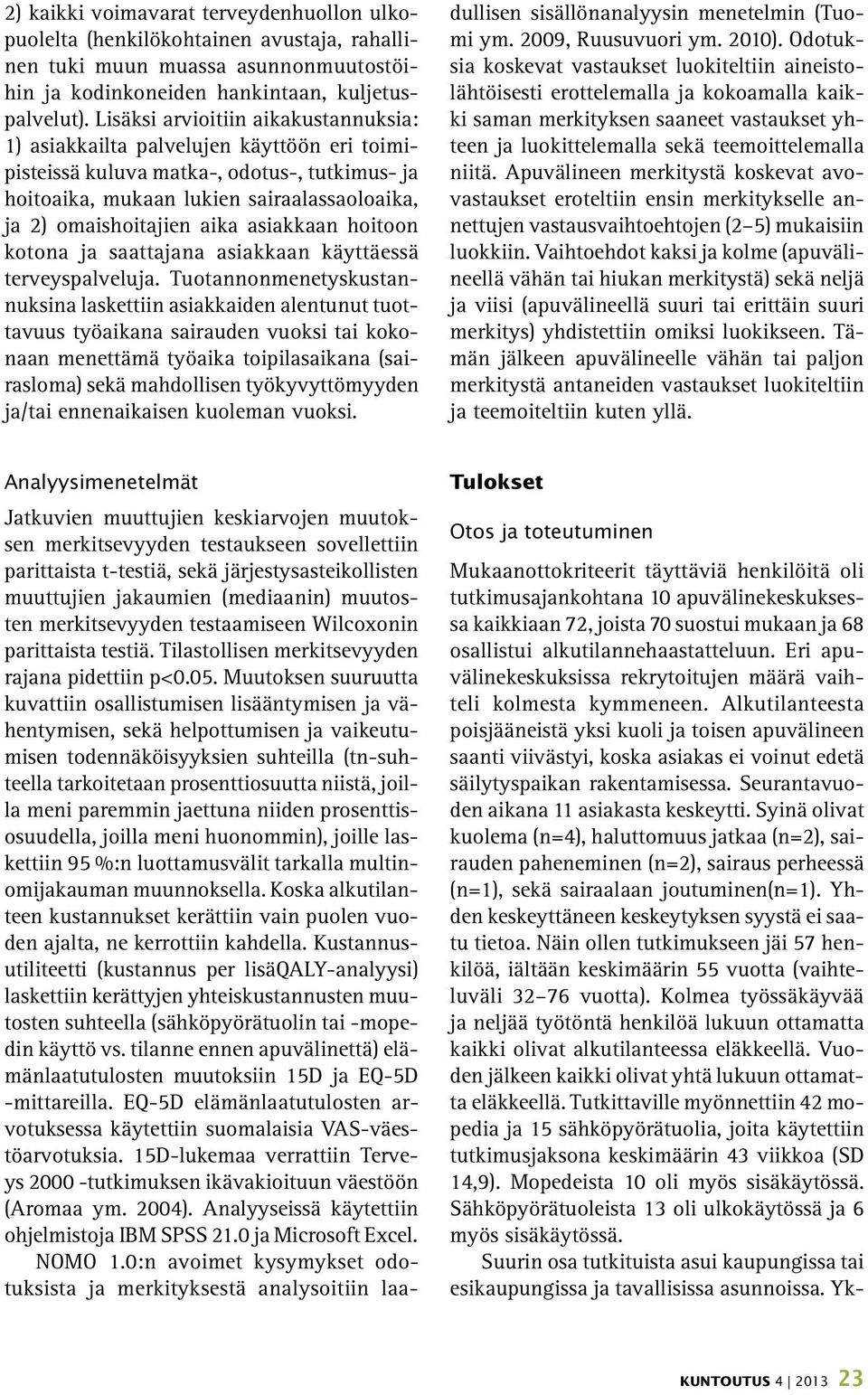 asiakkaan hoitoon kotona ja saattajana asiakkaan käyttäessä terveyspalveluja.