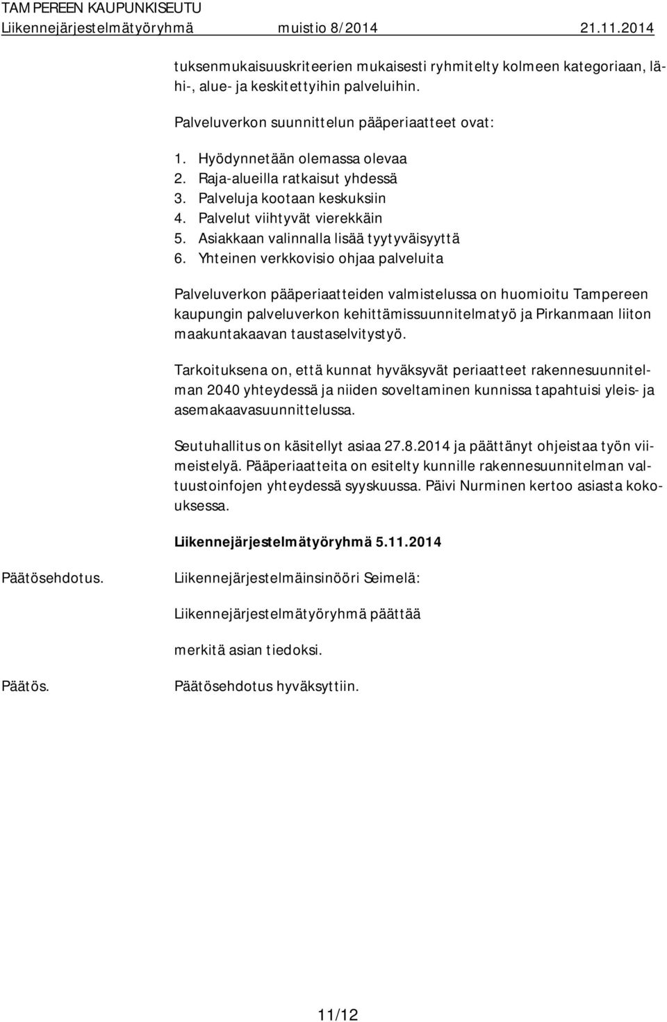 Yhteinen verkkovisio ohjaa palveluita Palveluverkon pääperiaatteiden valmistelussa on huomioitu Tampereen kaupungin palveluverkon kehittämissuunnitelmatyö ja Pirkanmaan liiton maakuntakaavan