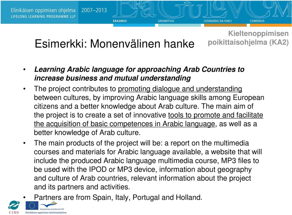 The main aim of the project is to create a set of innovative tools to promote and facilitate the acquisition of basic competences in Arabic language, as well as a better knowledge of Arab culture.