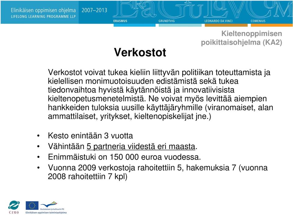 Ne voivat myös levittää aiempien hankkeiden tuloksia uusille käyttäjäryhmille (viranomaiset, alan ammattilaiset, yritykset, kieltenopiskelijat jne.