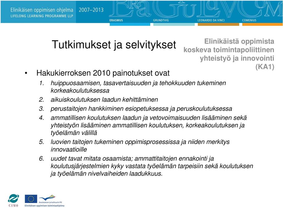 ammatillisen koulutuksen laadun ja vetovoimaisuuden lisääminen sekä yhteistyön lisääminen ammatillisen koulutuksen, korkeakoulutuksen ja työelämän välillä 5.