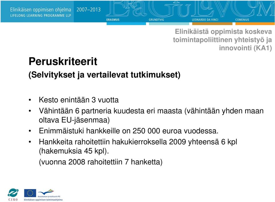 kuudesta eri maasta (vähintään yhden maan oltava EU-jäsenmaa) Enimmäistuki hankkeille on 250 000 euroa