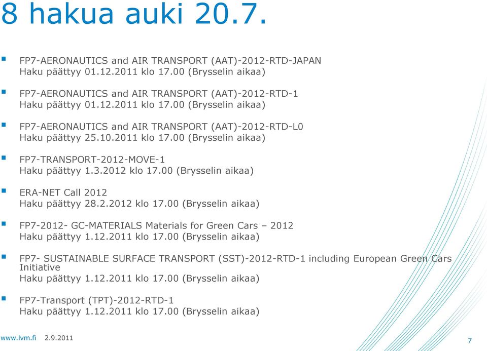 12.2011 klo 17.00 (Brysselin aikaa) FP7- SUSTAINABLE SURFACE TRANSPORT (SST)-2012-RTD-1 including European Green Cars Initiative Haku päättyy 1.12.2011 klo 17.00 (Brysselin aikaa) FP7-Transport (TPT)-2012-RTD-1 Haku päättyy 1.