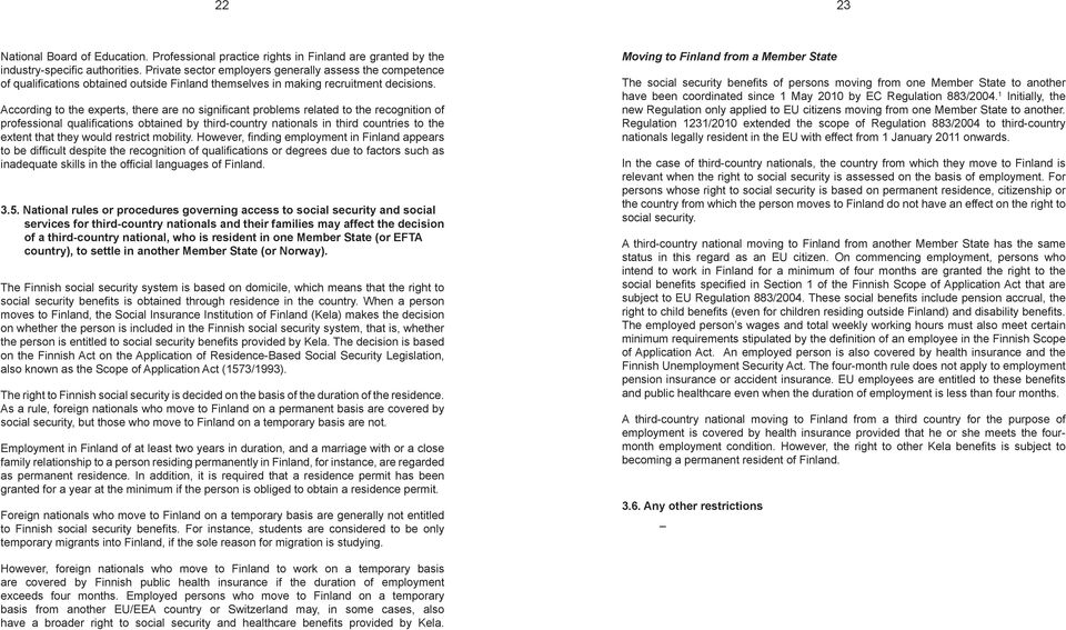 According to the experts, there are no significant problems related to the recognition of professional qualifications obtained by third-country nationals in third countries to the extent that they