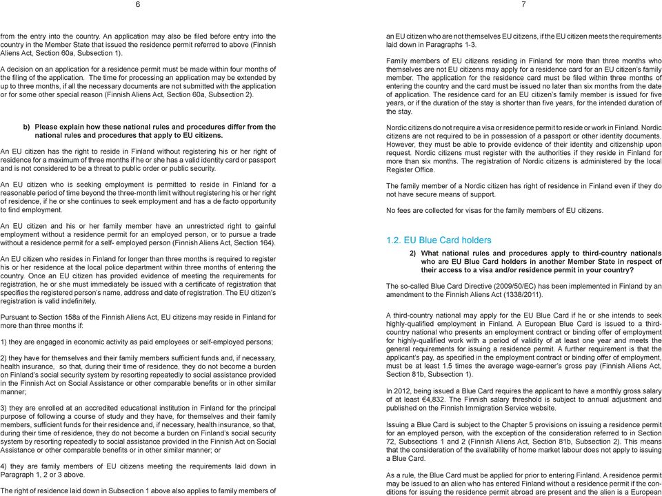 A decision on an application for a residence permit must be made within four months of the filing of the application.