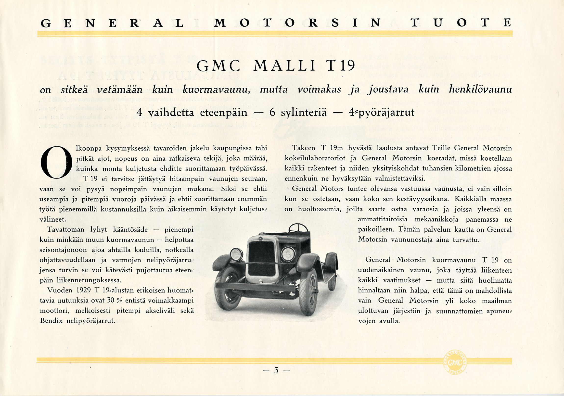 6 3 mutta GENERAL MOTORSIN TUOTE GMC MALLI Tl9 on sitkeä vetämään kuin kuormavaunu, mutta voimakas ja joustava kuin henkilövaunu 4 vaihdetta eteenpäin sylinteriä Olkoonpa kysymyksessä tavaroiden