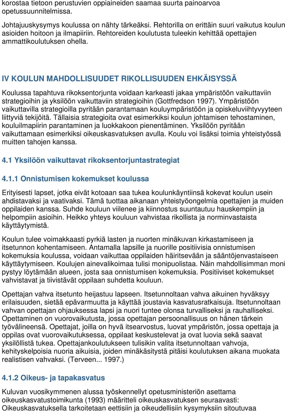 IV KOULUN MAHDOLLISUUDET RIKOLLISUUDEN EHKÄISYSSÄ Koulussa tapahtuva rikoksentorjunta voidaan karkeasti jakaa ympäristöön vaikuttaviin strategioihin ja yksilöön vaikuttaviin strategioihin