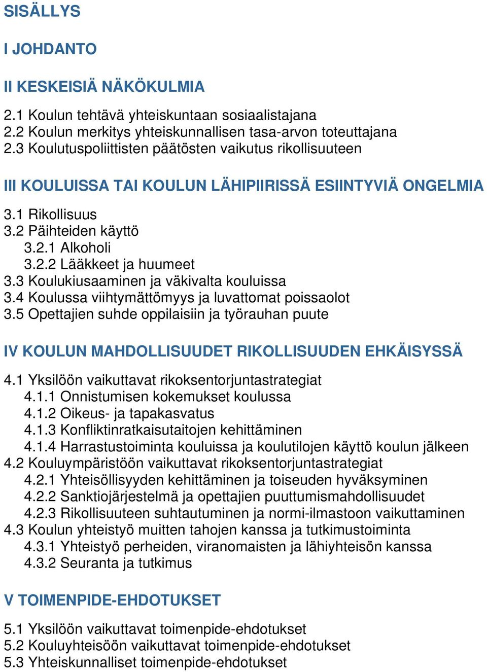 3 Koulukiusaaminen ja väkivalta kouluissa 3.4 Koulussa viihtymättömyys ja luvattomat poissaolot 3.5 Opettajien suhde oppilaisiin ja työrauhan puute IV KOULUN MAHDOLLISUUDET RIKOLLISUUDEN EHKÄISYSSÄ 4.