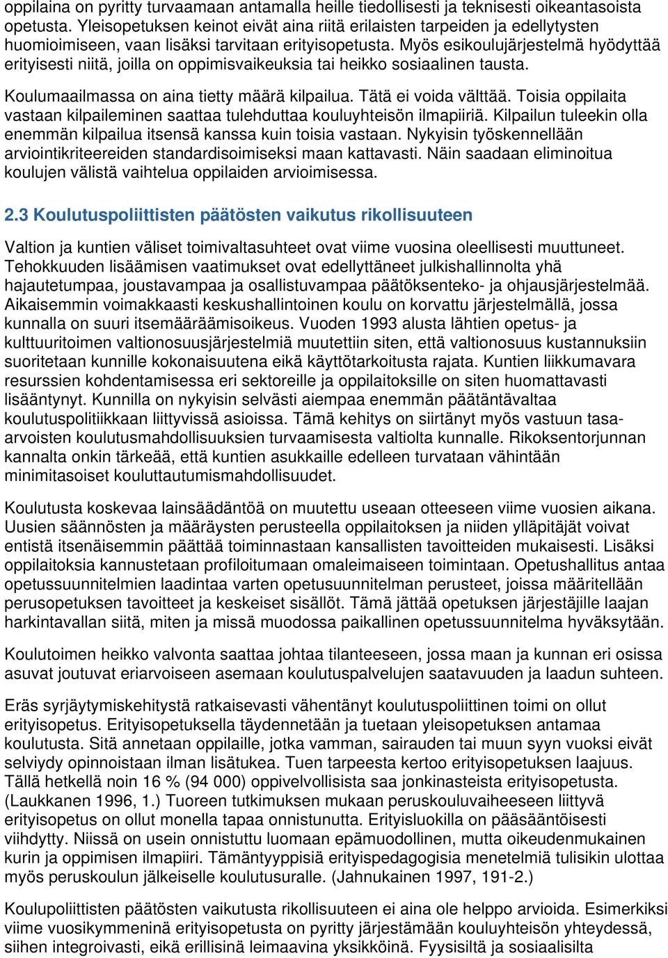 Myös esikoulujärjestelmä hyödyttää erityisesti niitä, joilla on oppimisvaikeuksia tai heikko sosiaalinen tausta. Koulumaailmassa on aina tietty määrä kilpailua. Tätä ei voida välttää.