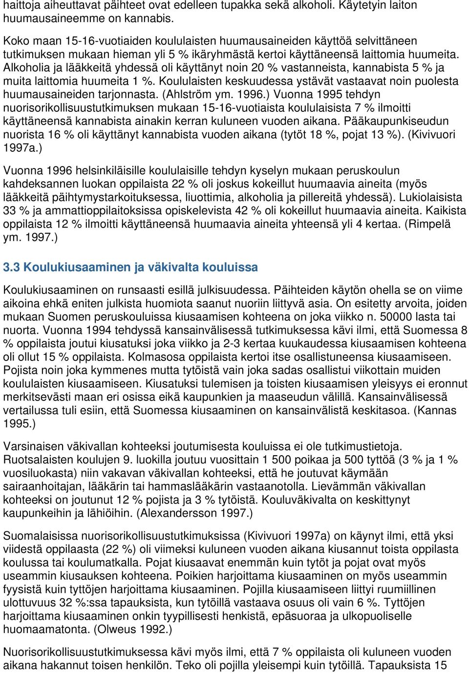 Alkoholia ja lääkkeitä yhdessä oli käyttänyt noin 20 % vastanneista, kannabista 5 % ja muita laittomia huumeita 1 %.