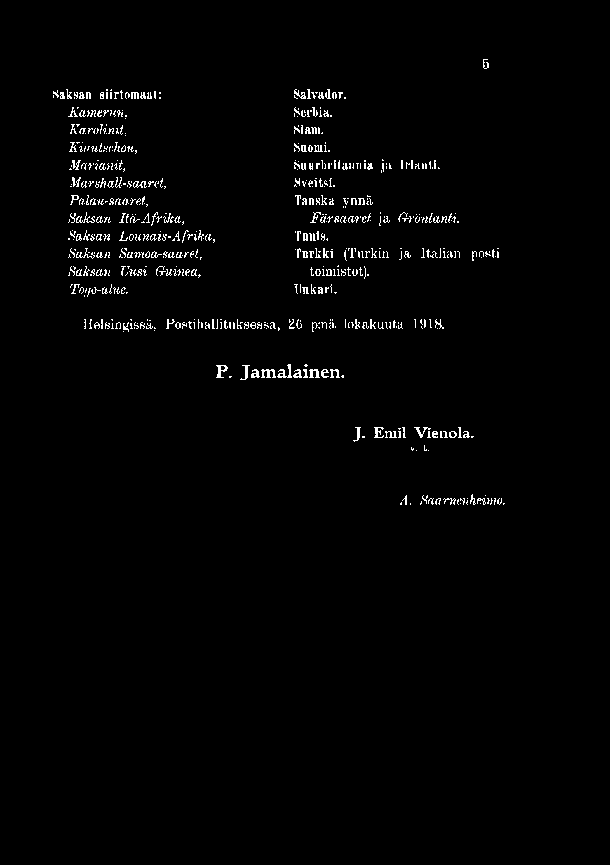 5 Saksan siirtomaat: Kamerun, Kar olinit, Kiautschou, Marianit, Marshall-saaret, Palau-saaret, Saksan Itä-Afrika, Saksan Lounais-A fr ikä, Saksan Samoa-saaret, Saksan Uusi Guinea, Togo-alue. Salvador.