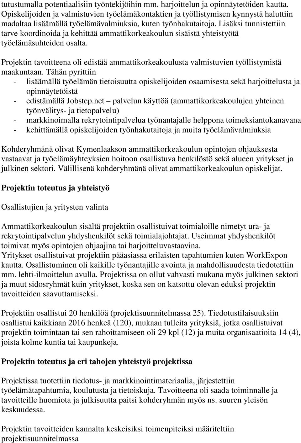 Lisäksi tunnistettiin tarve koordinoida ja kehittää ammattikorkeakoulun sisäistä yhteistyötä työelämäsuhteiden osalta.
