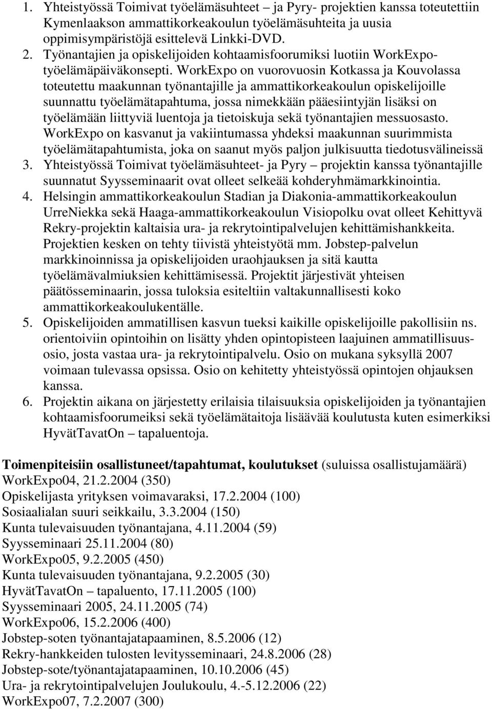 WorkExpo on vuorovuosin Kotkassa ja Kouvolassa toteutettu maakunnan työnantajille ja ammattikorkeakoulun opiskelijoille suunnattu työelämätapahtuma, jossa nimekkään pääesiintyjän lisäksi on