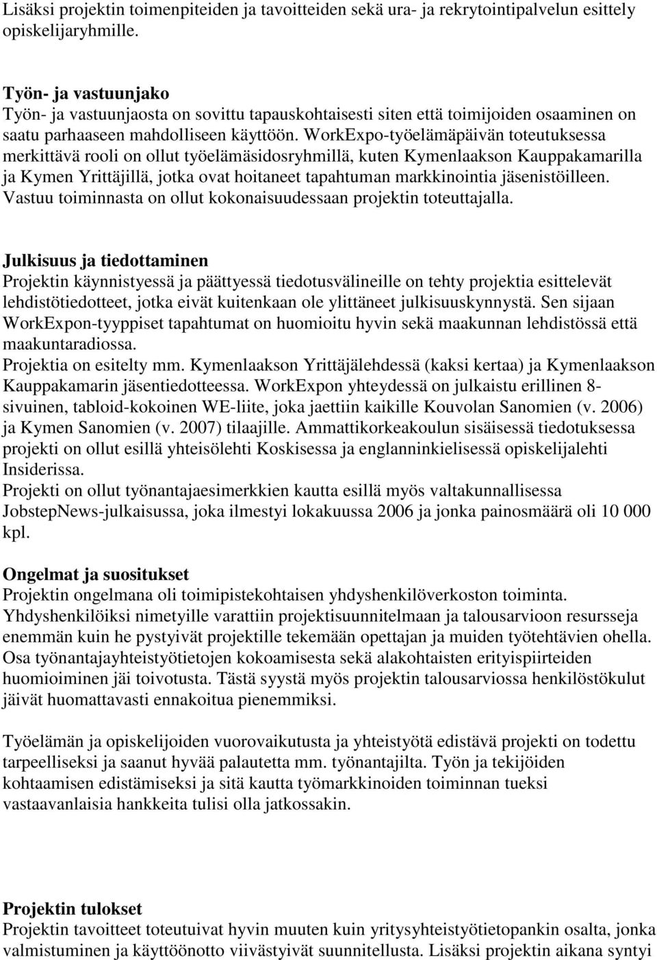 WorkExpo-työelämäpäivän toteutuksessa merkittävä rooli on ollut työelämäsidosryhmillä, kuten Kymenlaakson Kauppakamarilla ja Kymen Yrittäjillä, jotka ovat hoitaneet tapahtuman markkinointia