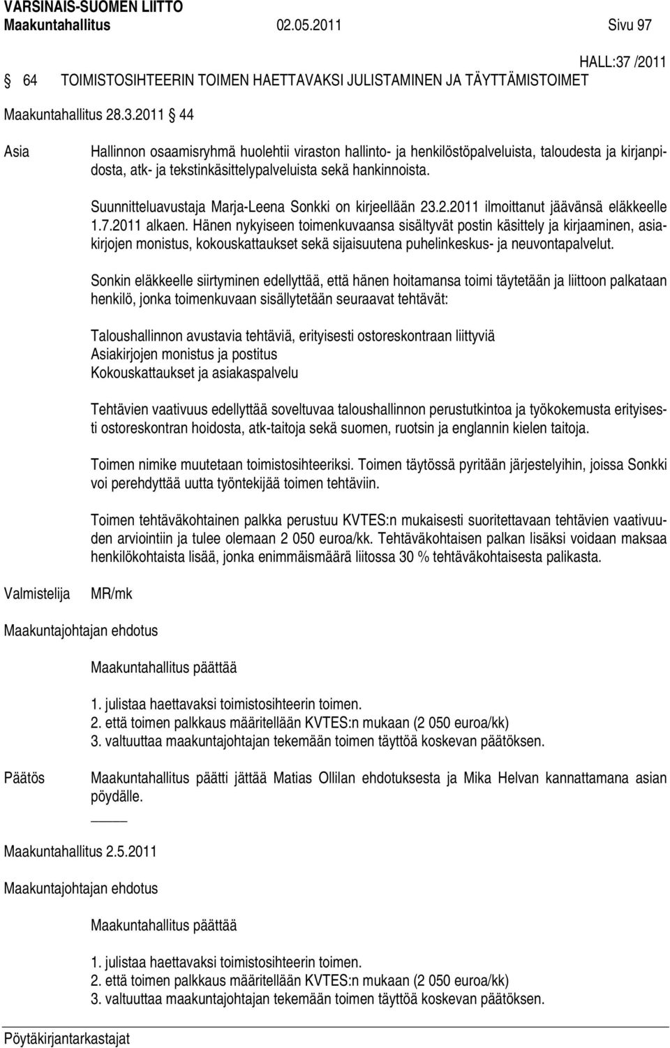 2011 44 Hallinnon osaamisryhmä huolehtii viraston hallinto- ja henkilöstöpalveluista, taloudesta ja kirjanpidosta, atk- ja tekstinkäsittelypalveluista sekä hankinnoista.