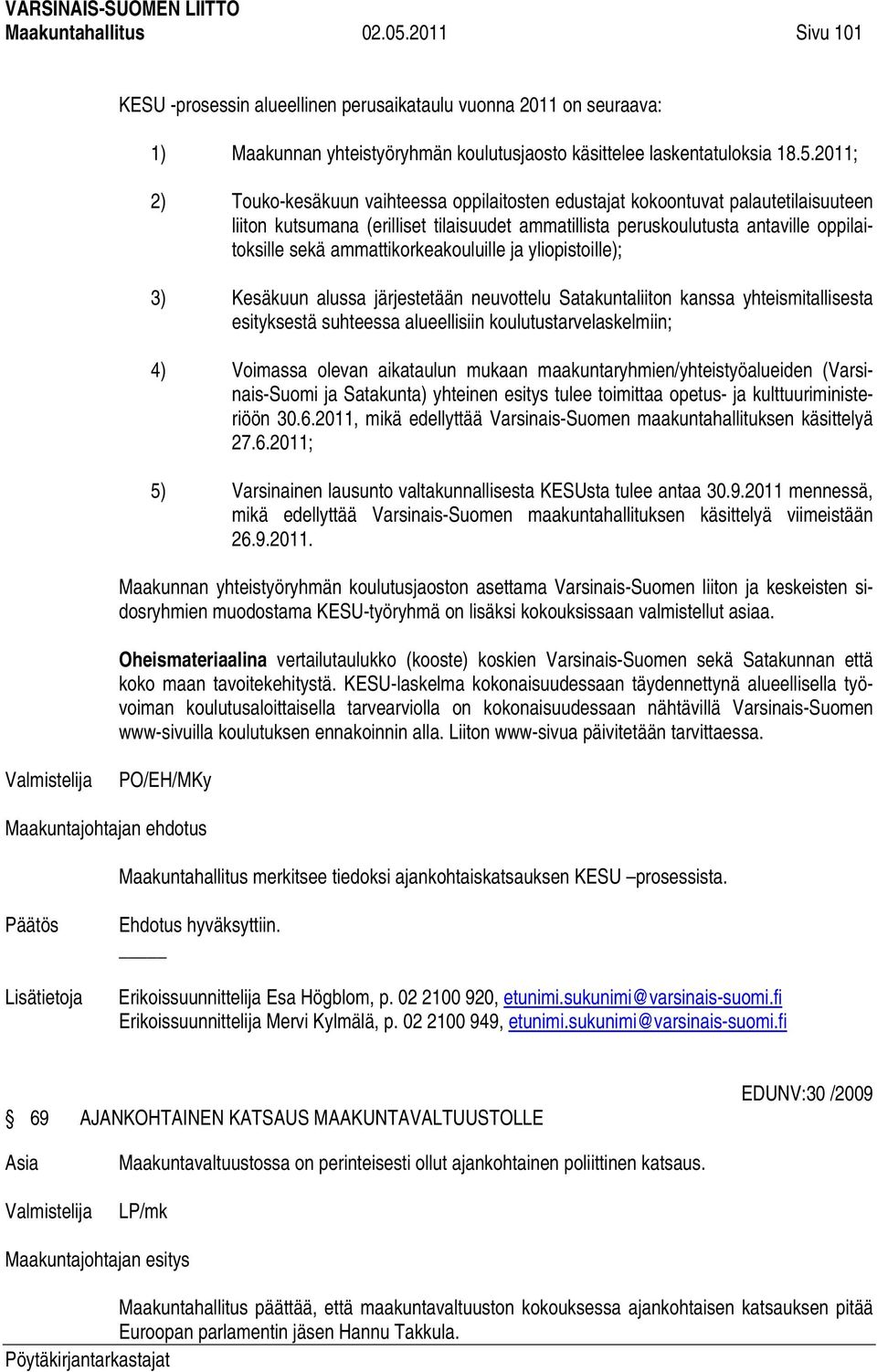 2011; 2) Touko-kesäkuun vaihteessa oppilaitosten edustajat kokoontuvat palautetilaisuuteen liiton kutsumana (erilliset tilaisuudet ammatillista peruskoulutusta antaville oppilaitoksille sekä