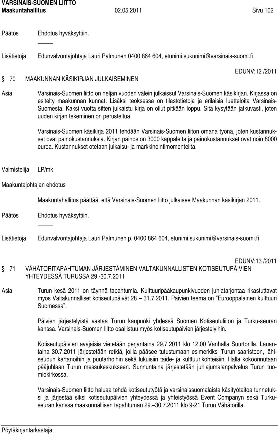 Lisäksi teoksessa on tilastotietoja ja erilaisia luetteloita Varsinais- Suomesta. Kaksi vuotta sitten julkaistu kirja on ollut pitkään loppu.