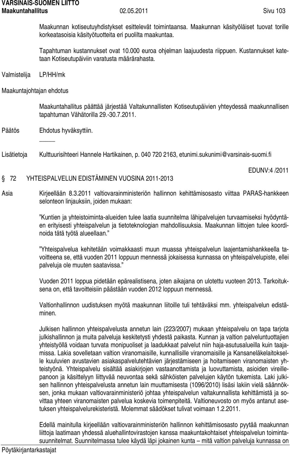 LP/HH/mk Maakuntahallitus päättää järjestää Valtakunnallisten Kotiseutupäivien yhteydessä maakunnallisen tapahtuman Vähätorilla 29.-30.7.2011. Kulttuurisihteeri Hannele Hartikainen, p.