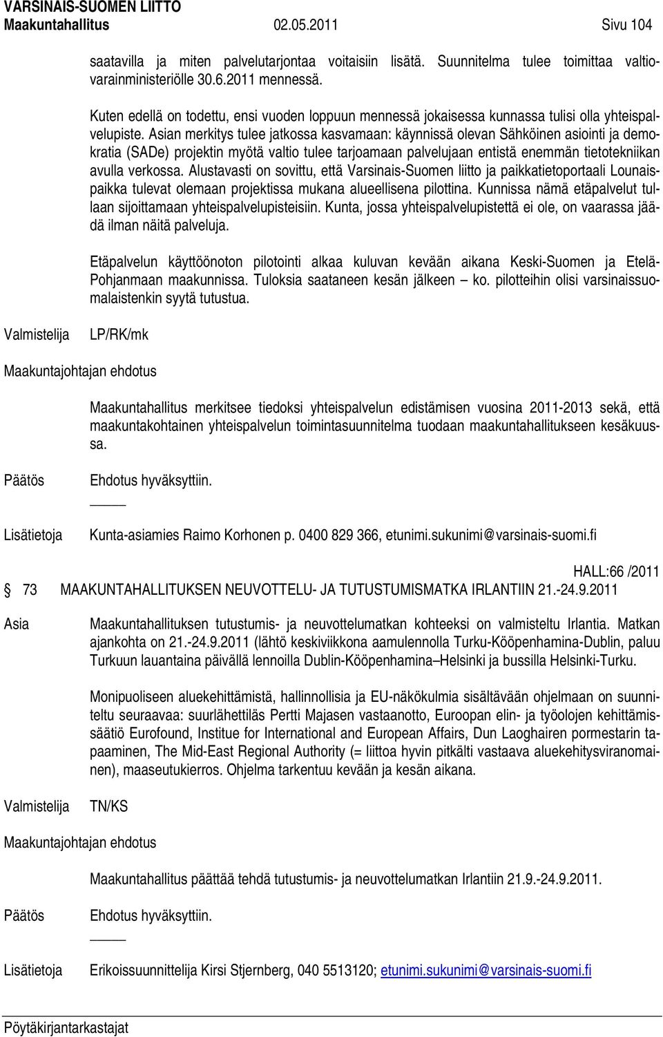 n merkitys tulee jatkossa kasvamaan: käynnissä olevan Sähköinen asiointi ja demokratia (SADe) projektin myötä valtio tulee tarjoamaan palvelujaan entistä enemmän tietotekniikan avulla verkossa.